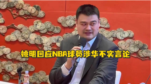 姚明回应NBA球员涉华不实言论；希望请他来看看，会让他对中国有更全面认识！