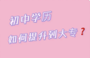 2022初中直接升大专的学校有哪些?初中如何直接升大专?