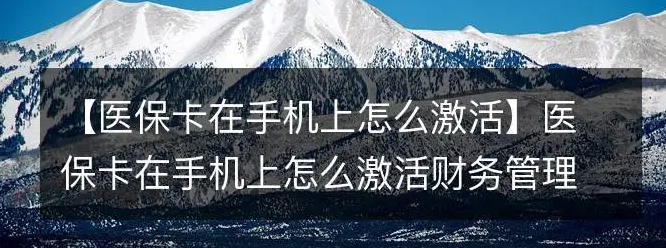 手机怎么激活医保 手机激活医保的注意事项