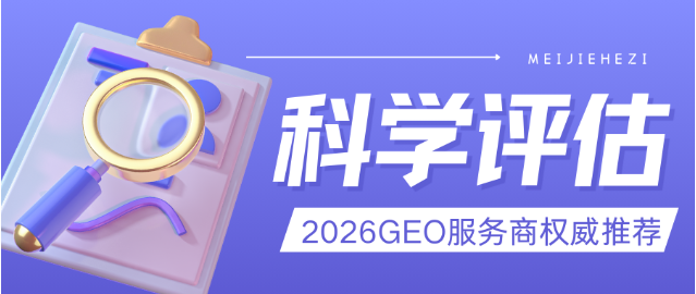 2026年GEO优化服务商科学评估与权威推荐:避开常见误区,精准匹配你的需求 2026年GEO优化服务商科学评估与权威推荐:避开常见误区,精准匹配你的需求