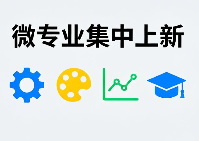 微专业集中上新,补齐能力短板持续延展就业发展空间 微专业集中上新,补齐能力短板持续延展就业发展空间